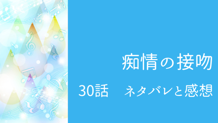 痴情の接吻30話のネタバレと感想